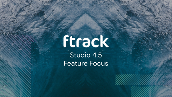 Feature Focus: ftrack Studio 4.5 - ftrack